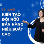 5 Yếu Tố Giúp Xây Dựng Đội Ngũ Bán Hàng Hiệu Suất Cao Trong 90 Ngày