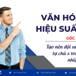 Văn hóa hiệu suất: Gốc rễ tạo nên đội sales tự chủ & có trách nhiệm