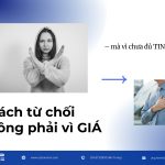 Khách từ chối không phải vì giá – mà vì chưa đủ tin