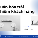 Chuẩn hóa trải nghiệm khách hàng bắt đầu từ đâu?