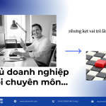 Chủ doanh nghiệp giỏi chuyên môn nhưng mắc kẹt tại vai trò lãnh đạo