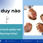 Tư duy nào giúp chủ doanh nghiệp vượt ngưỡng tăng trưởng?